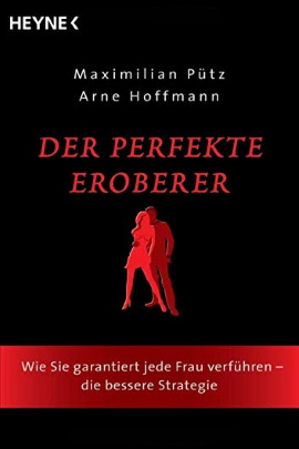 Flirt-Ratgeber Der perfekte Eroberer von Maximilian Pütz